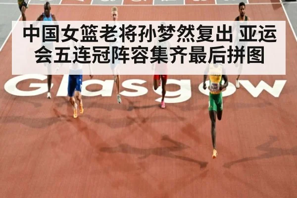 中国女篮老将孙梦然复出 亚运会五连冠阵容集齐最后拼图